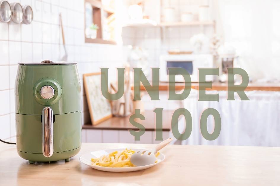 The 8 Best Air Fryers Under 100 of 2022 Use & Cook